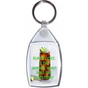 Rum & Coke is the Answer, What was the Question? - Keyring