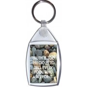 Truth is Too Precious to Tell Every Fool who asks for It. - Keyring